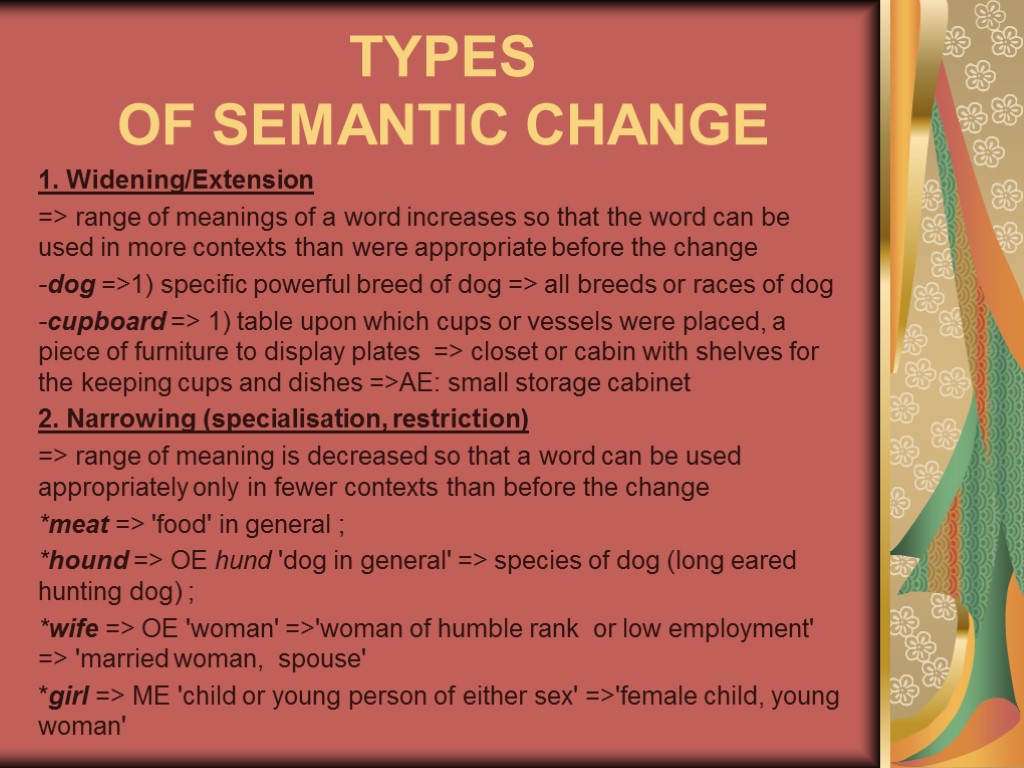 TYPES OF SEMANTIC CHANGE 1. Widening/Extension => range of meanings of a word increases